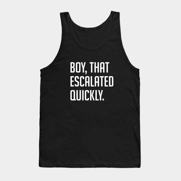 Boy, that escalated quickly Tank Top by BodinStreet